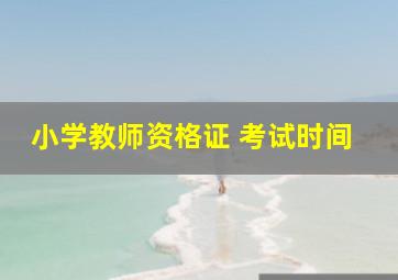 小学教师资格证 考试时间